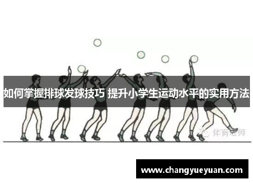 如何掌握排球发球技巧 提升小学生运动水平的实用方法
